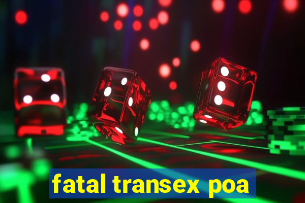 fatal transex poa